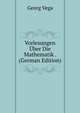 Vorlesungen Uber Die Mathematik . (German Edition), Georg Vega 