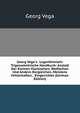 Georg Vega's . Logarithmisch-Trigonometrische Handbuch: Anstatt Der Kleinen Vlackischen, Wolfischen Und Andern Dergleichen, Meistens Fehlerhaften, . Eingerichtet (German Edition), Georg Vega 