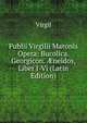 Publii Virgilii Maronis Opera: Bucolica. Georgicon. ?neidos, Liber I-Vi (Latin Edition), Johann P. Glock 