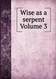 Wise as a serpent Volume 3, 