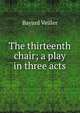 The thirteenth chair; a play in three acts, Bayard Veiller 