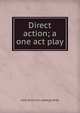 Direct action; a one act play, John [from old catalog] Veiby 