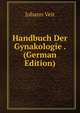 Handbuch Der Gynakologie . (German Edition), Johann Veit 