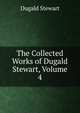 The Collected Works of Dugald Stewart, Volume 4, Dugald Stewart 