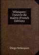 V?lasquez: l'oeuvre du ma?tre (French Edition), Diego Velazquez 