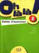 Oh La La! 2 - Cahier d'exercices, Catherine Favret, I. Gallego, E. Muguruza 