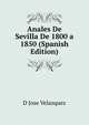 Anales De Sevilla De 1800 a 1850 (Spanish Edition), D Jose Velazquez 