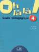Oh la la ! 4 - Guide pedagogique, Aline Mariage, Catherine Favret 
