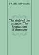 The study of the atom; or, The foundations of chemistry, F P. 1856-1934 Venable 