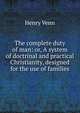 The complete duty of man: or, A system of doctrinal and practical Christianity, designed for the use of families, Henry Venn 