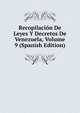 Recopilacion De Leyes Y Decretos De Venezuela, Volume 9 (Spanish Edition), 