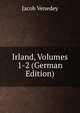Irland, Volumes 1-2 (German Edition), Jacob Venedey 