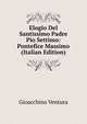 Elogio Del Santissimo Padre Pio Settimo: Pontefice Massimo (Italian Edition), Gioacchino Ventura 