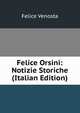 Felice Orsini: Notizie Storiche (Italian Edition), Felice Venosta 