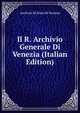 Il R. Archivio Generale Di Venezia (Italian Edition), Archivio Di Stato Di Venezia 