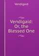Vendigaid: Or, the Blessed One, Vendigaid 