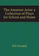 The Amateur Actor a Collection of Plays for School and Home, WH Venable 