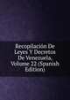 Recopilacion De Leyes Y Decretos De Venezuela, Volume 22 (Spanish Edition), 