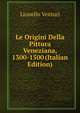 Le Origini Della Pittura Veneziana, 1300-1500 (Italian Edition), Lionello Venturi 