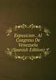Exposicion . Al Congreso De Venezuela (Spanish Edition), 