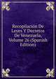 Recopilacion De Leyes Y Decretos De Venezuela, Volume 26 (Spanish Edition), 
