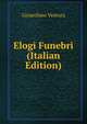 Elogi Funebri (Italian Edition), Gioacchino Ventura 