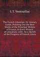 The French Librarian: Or Literary Guide, Pointing Out the Best Works of the Principal Writers of France, in Every Branch of Literature; with . by a Sketch of the Progress of French Litera, L T. Ventouillac 