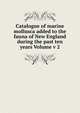 Catalogue of marine mollusca added to the fauna of New England during the past ten years Volume v 2, 