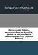Elementos de historia contemporanea de America: (desde la independencia hasta nuestros dias) (Spanish Edition), Enrique Vera y Gonzalez 