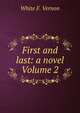 First and last: a novel Volume 2, White F. Vernon 