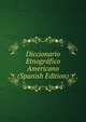 Diccionario Etnografico Americano (Spanish Edition), 
