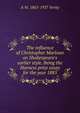 The influence of Christopher Marlowe on Shakespeare's earlier style. Being the Harness prize essay for the year 1885, A W. 1863-1937 Verity 