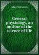 General physiology, an outline of the science of life, Max Verworn 