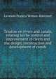 Treatise on rivers and canals, relating to the control and improvement of rivers and the design, construction and development of canals, Leveson Francis Vernon-Harcourt 