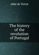The history of the revolution of Portugal, abbe de Vertot 