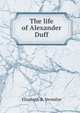 The life of Alexander Duff, Elizabeth B. Vermilye 