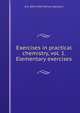 Exercises in practical chemistry, vol. 1. Elementary exercises, A G. 1834-1919 Vernon-Harcourt 