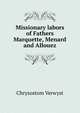 Missionary labors of Fathers Marquette, Menard and Allouez: in the Lake Superior region, Chrysostom Verwyst 