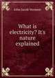 What is electricity? It's nature explained, John Jacob Vermeer 