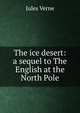 The ice desert: a sequel to The English at the North Pole, Jules Verne 
