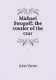 Michael Strogoff: the courier of the czar, Jules Verne 
