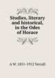 Studies, literary and historical, in the Odes of Horace, A W. 1851-1912 Verrall 