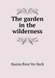 The garden in the wilderness, Hanna Rion Ver Beck 
