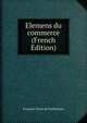 Elemens du commerce (French Edition), Francois Veron de Forbonnais 
