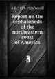 Report on the cephalopods of the northeastern coast of America, A E. 1839-1926 Verrill 