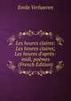 Les heures claires: Les heures claires; Les heures d'apr?s-midi, po?mes (French Edition), Emile Verhaeren 
