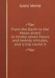 From the Earth to the Moon direct in ninety-seven hours and twenty minutes, and a trip round it, Jules Verne 