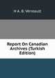 Report On Canadian Archives (Turkish Edition), H A. B. Verreault 