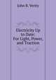 Electricity Up to Date: For Light, Power, and Traction, John B. Verity 