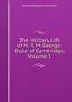 The Military Life of H. R. H. George: Duke of Cambridge, Volume 1, William Willoughby Cole Verner 